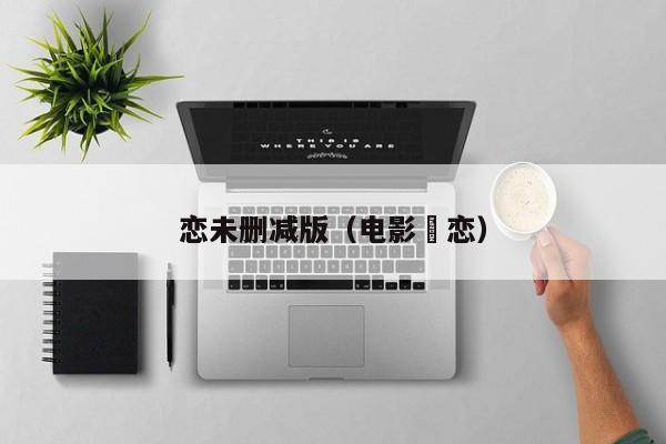 恋未删减版（电影鮀恋）
